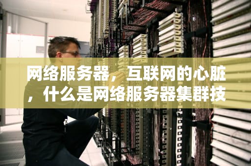 网络服务器，互联网的心脏，什么是网络服务器集群技术?