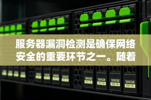 服务器漏洞检测是确保网络安全的重要环节之一。随着网络攻击的日益复杂化，传统的安全措施已经难以应对新型的威胁。因此，对服务器进行有效的漏洞检测变得尤为关键。，服务器漏洞检测方法