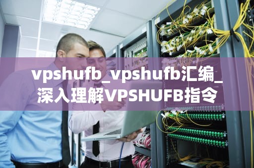 vpshufb_vpshufb汇编_深入理解VPSHUFB指令
