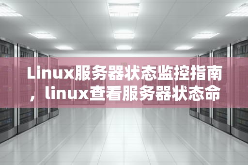 Linux服务器状态监控指南，linux查看服务器状态命令
