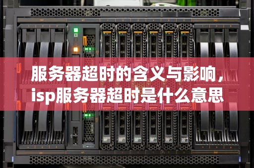 服务器超时的含义与影响，isp服务器超时是什么意思
