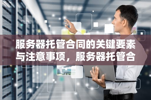 服务器托管合同的关键要素与注意事项，服务器托管合同用印花税吗