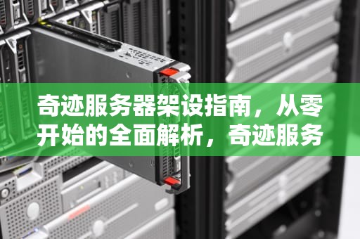 奇迹服务器架设指南，从零开始的全面解析，奇迹服务器架设完全攻略