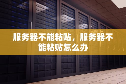 服务器不能粘贴，服务器不能粘贴怎么办