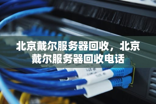 北京戴尔服务器回收，北京戴尔服务器回收电话