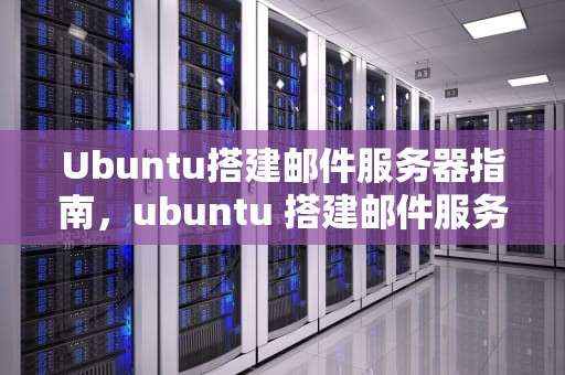Ubuntu搭建邮件服务器指南，ubuntu 搭建邮件服务器