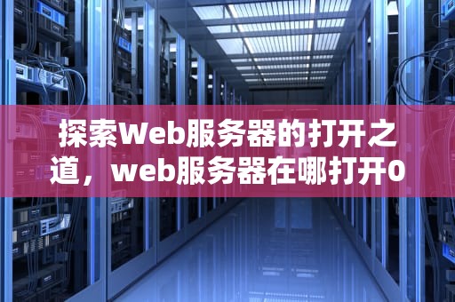 探索Web服务器的打开之道，web服务器在哪打开057070