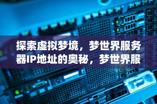 探索虚拟梦境，梦世界服务器IP地址的奥秘，梦世界服务器ip地址是什么
