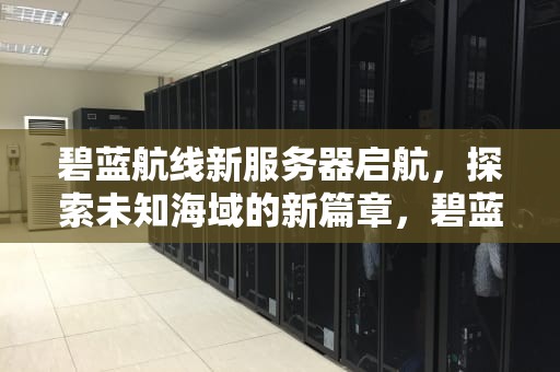 碧蓝航线新服务器启航，探索未知海域的新篇章，碧蓝航线新服务器开服时间