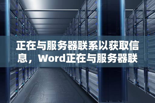 正在与服务器联系以获取信息，Word正在与服务器联系以获取信息