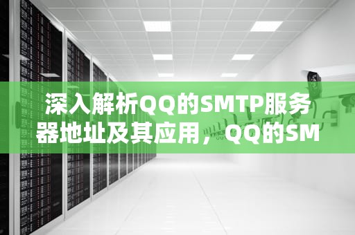 深入解析QQ的SMTP服务器地址及其应用，QQ的SMTP服务器地址