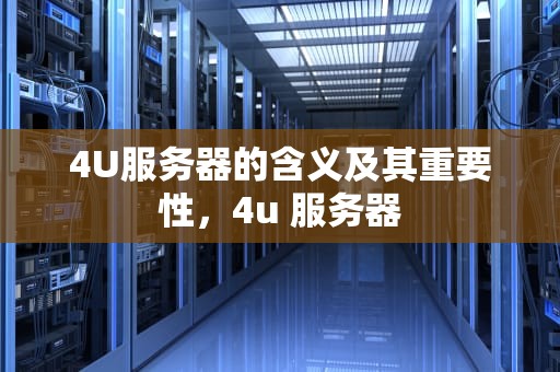 4U服务器的含义及其重要性，4u 服务器