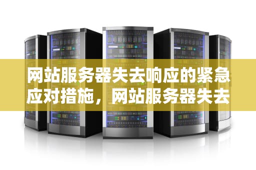 网站服务器失去响应的紧急应对措施，网站服务器失去响应怎么解决