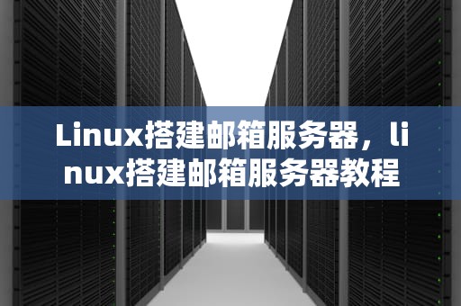 Linux搭建邮箱服务器，linux搭建邮箱服务器教程