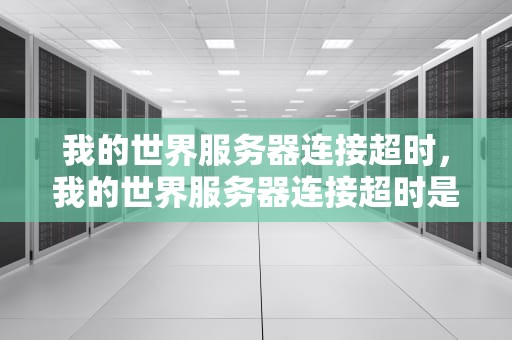 我的世界服务器连接超时，我的世界服务器连接超时是什么原因