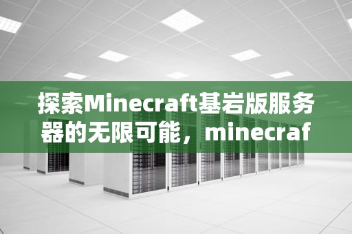 探索Minecraft基岩版服务器的无限可能，minecraft基岩版服务器推荐纯生存地址