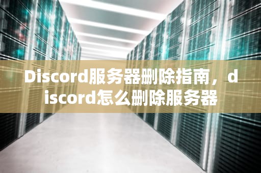 Discord服务器删除指南，discord怎么删除服务器