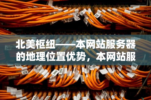 北美枢纽——本网站服务器的地理位置优势，本网站服务器位于北美吗