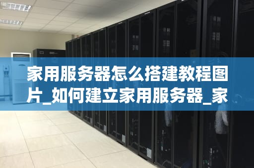家用服务器怎么搭建教程图片_如何建立家用服务器_家用服务器搭建教程