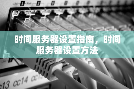 时间服务器设置指南，时间服务器设置方法