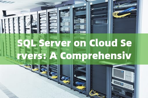 SQL Server on Cloud Servers: A Comprehensive Guide，sqlserver云服务器直连安全吗