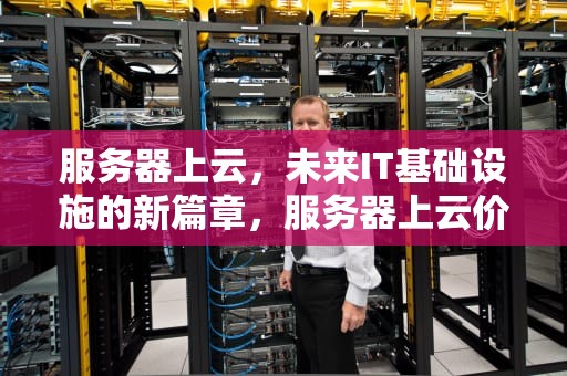 服务器上云，未来IT基础设施的新篇章，服务器上云价格