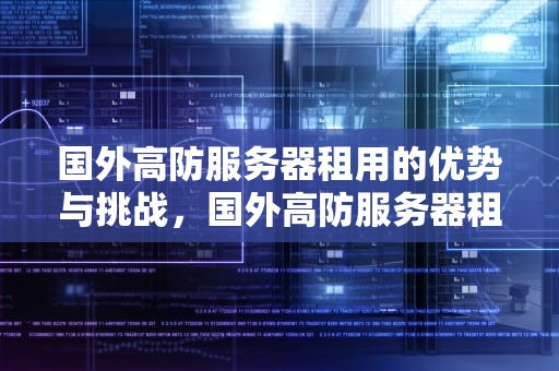 国外高防服务器租用的优势与挑战，国外高防服务器租用多少钱