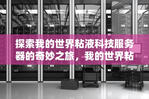 探索我的世界粘液科技服务器的奇妙之旅，我的世界粘液科技服务器1.12.2