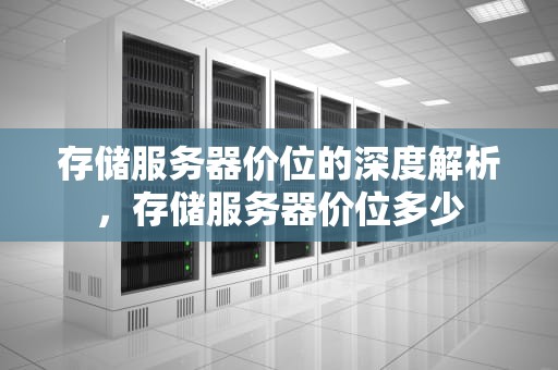 存储服务器价位的深度解析，存储服务器价位多少