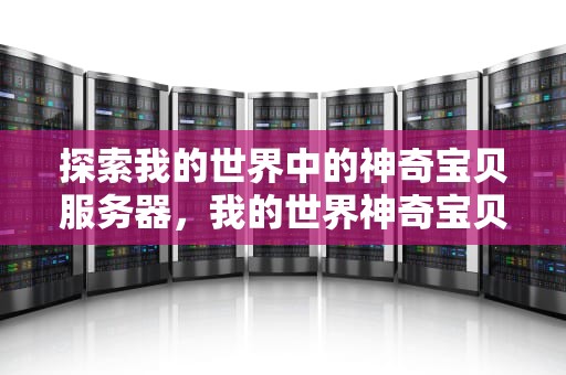 探索我的世界中的神奇宝贝服务器，我的世界神奇宝贝服务器下载手机版
