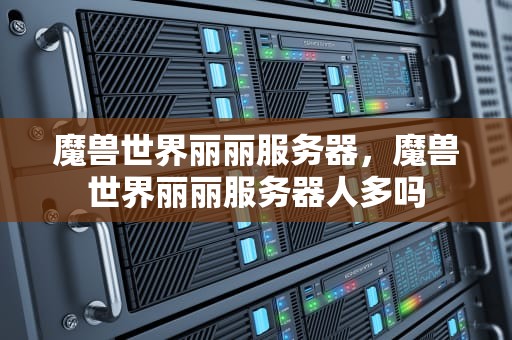 魔兽世界丽丽服务器，魔兽世界丽丽服务器人多吗