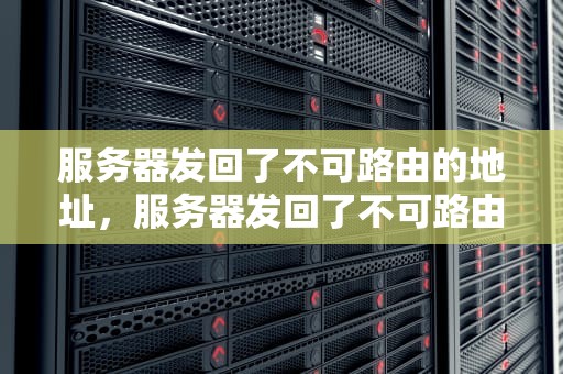 服务器发回了不可路由的地址，服务器发回了不可路由的地址,使用服务器地址代替
