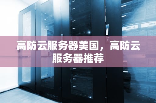 高防云服务器美国，高防云服务器推荐