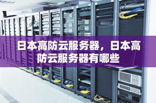 日本高防云服务器，日本高防云服务器有哪些