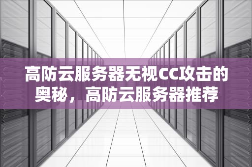 高防云服务器无视CC攻击的奥秘，高防云服务器推荐