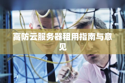 高防云服务器租用指南与意见