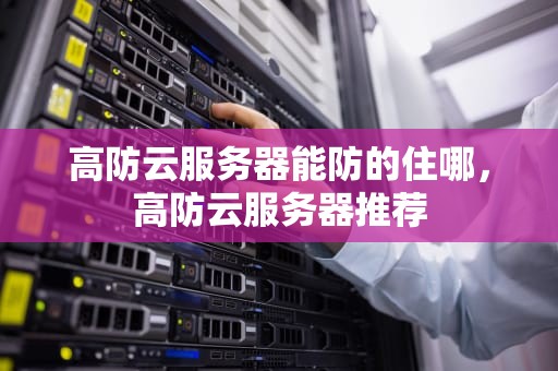 高防云服务器能防的住哪，高防云服务器推荐