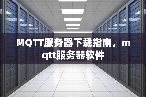 MQTT服务器下载指南，mqtt服务器软件