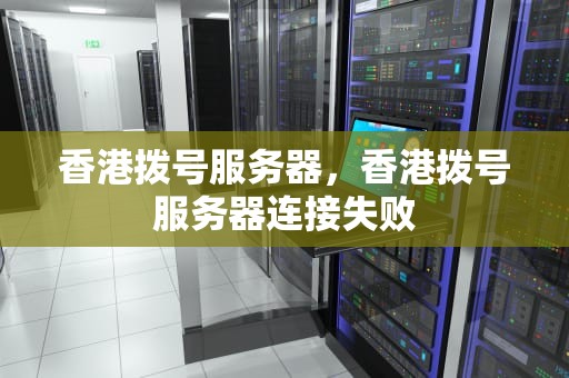 香港拨号服务器，香港拨号服务器连接失败