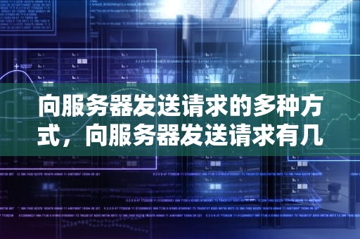 向服务器发送请求的多种方式，向服务器发送请求有几种方式?