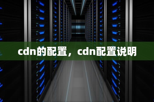 cdn的配置，cdn配置说明