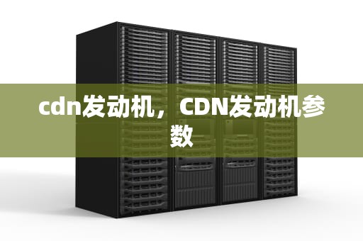 cdn发动机，CDN发动机参数