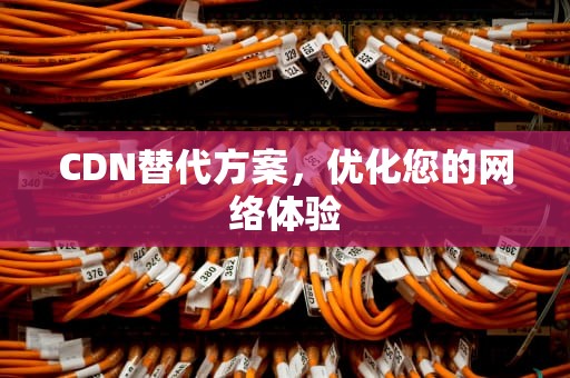 CDN替代方案，优化您的网络体验