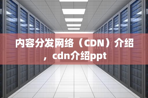 内容分发网络（CDN）介绍，cdn介绍ppt