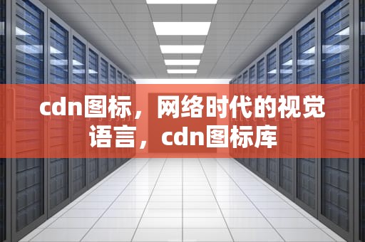 cdn图标，网络时代的视觉语言，cdn图标库
