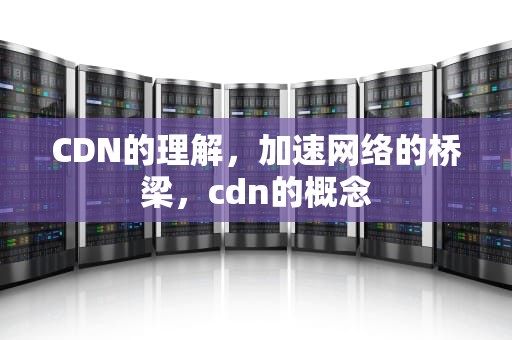 CDN的理解，加速网络的桥梁，cdn的概念