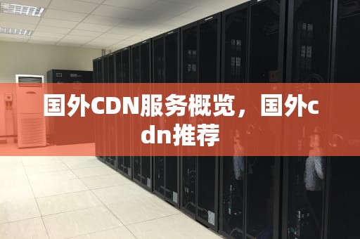 国外CDN服务概览，国外cdn推荐