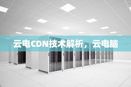 云电CDN技术解析，云电脑