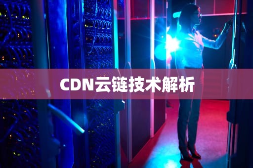 CDN云链技术解析