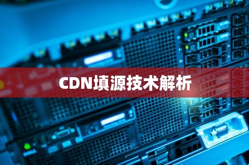 CDN填源技术解析